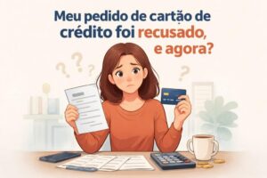 Meu pedido de cartão de crédito foi recusado, e agora?